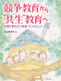 『競争教育から”共生”教育へ～仲間と育ち合う教室づくりのヒント』 