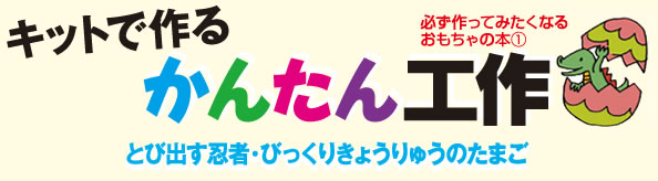 キットで作るかんたん工作　とび出す忍者・びっくりきょうりゅうのたまご