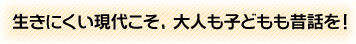 生きにくい現代こそ、大人も子どもも昔話を！