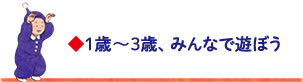 1歳～3歳、みんなで遊ぼう